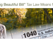 What the 2025 “One Big Beautiful Bill” Tax Law Means for You